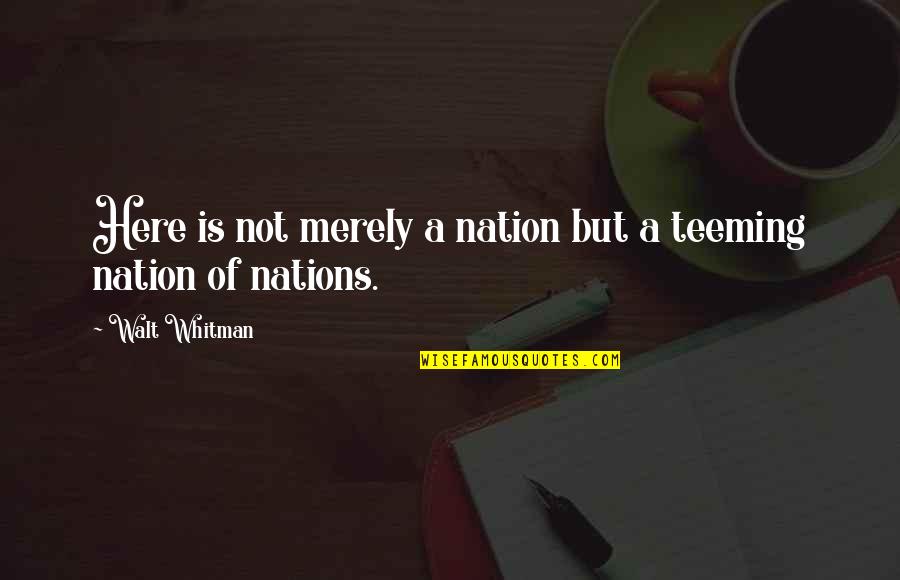 Leaves Of Grass Quotes By Walt Whitman: Here is not merely a nation but a Leaves Of Grass Quotes By Walt Whitman: Here is not merely a nation but a