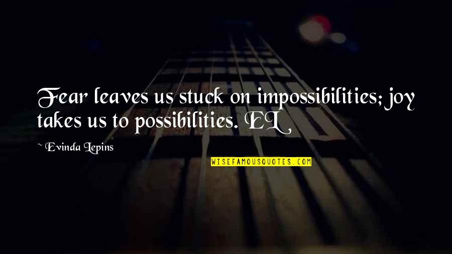Leaves Quotes And Quotes By Evinda Lepins: Fear leaves us stuck on impossibilities; joy takes