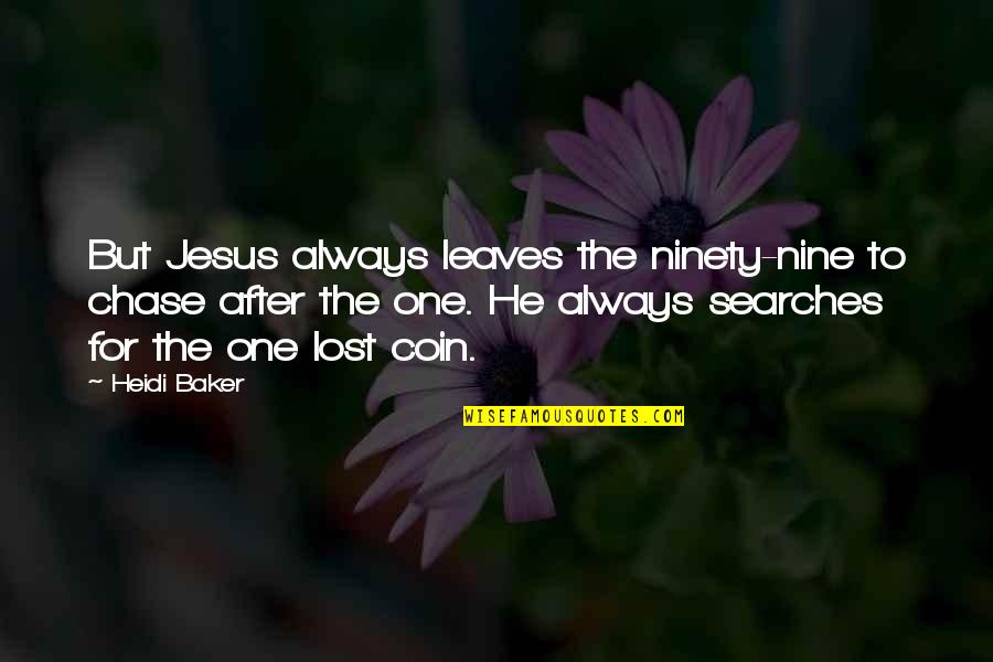 Leaves The Ninety Quotes By Heidi Baker: But Jesus always leaves the ninety-nine to chase