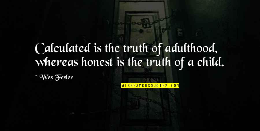 Leaves Turning Color Quotes By Wes Fesler: Calculated is the truth of adulthood, whereas honest