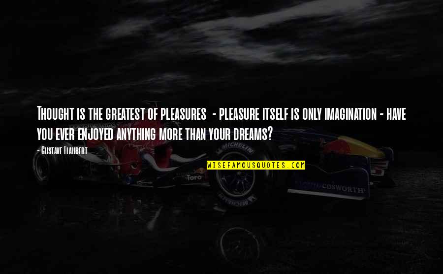 Leavesden Asylum Quotes By Gustave Flaubert: Thought is the greatest of pleasures - pleasure