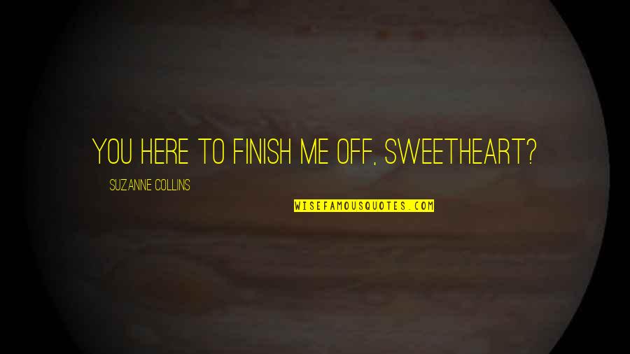 Leavesden Asylum Quotes By Suzanne Collins: You here to finish me off, Sweetheart?