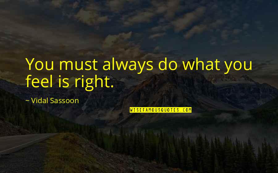 Leavesden Harry Quotes By Vidal Sassoon: You must always do what you feel is Leavesden Harry Quotes By Vidal Sassoon: You must always do what you feel is