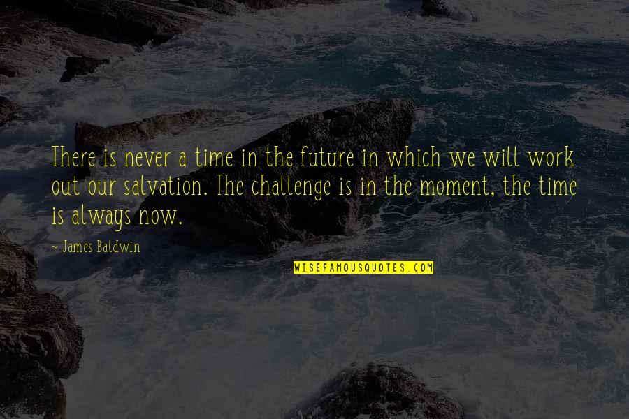 Leavesscattered Quotes By James Baldwin: There is never a time in the future