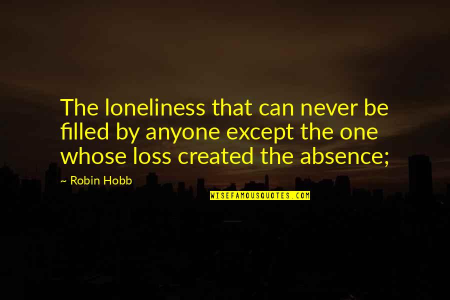 Leavesscattered Quotes By Robin Hobb: The loneliness that can never be filled by