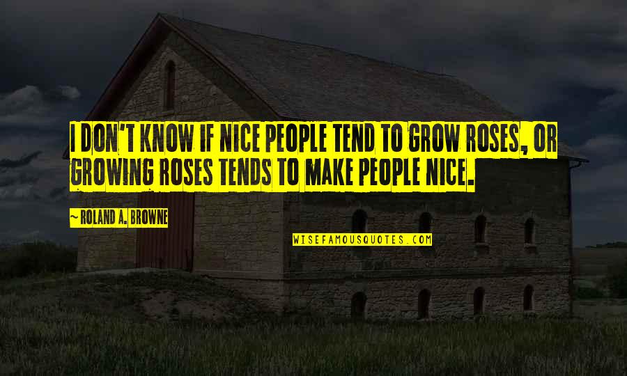 Leavey Center Quotes By Roland A. Browne: I don't know if nice people tend to