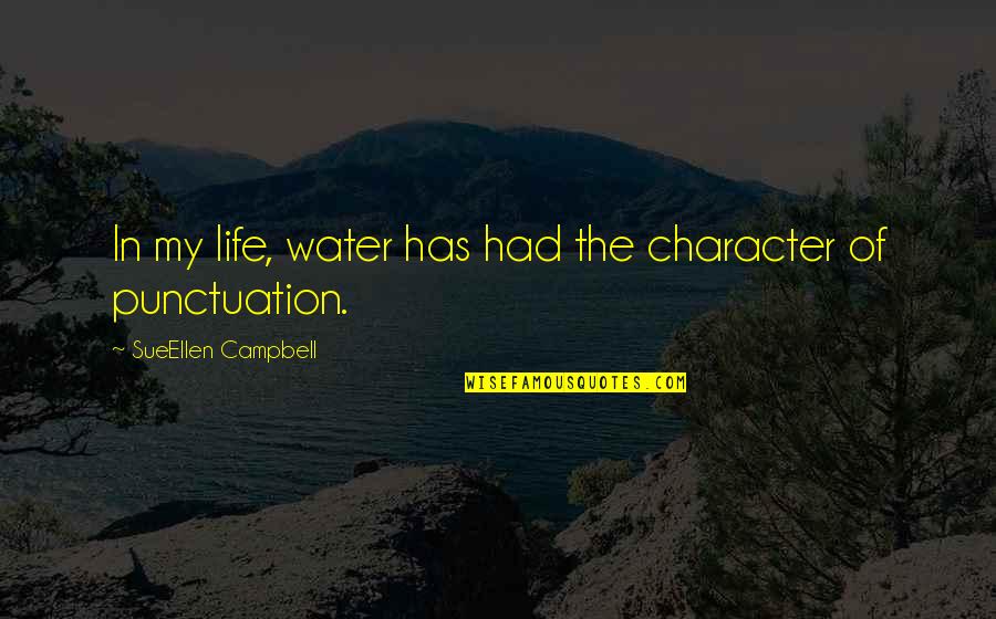 Leavey Foundation Quotes By SueEllen Campbell: In my life, water has had the character Leavey Foundation Quotes By SueEllen Campbell: In my life, water has had the character