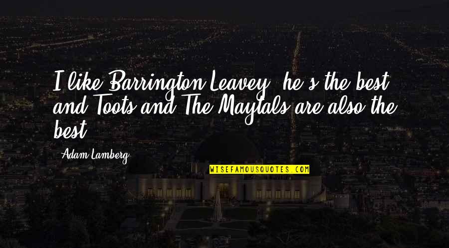 Leavey Quotes By Adam Lamberg: I like Barrington Leavey; he's the best, and