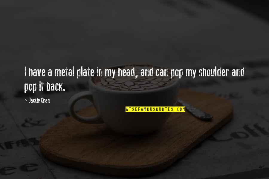 Leaving A Bad Relationship Behind Quotes By Jackie Chan: I have a metal plate in my head,