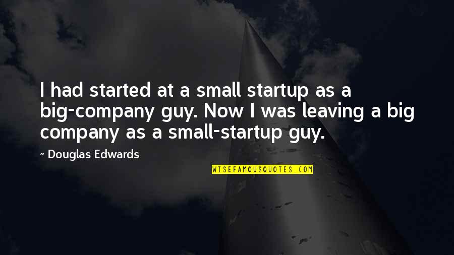 Leaving A Company Quotes By Douglas Edwards: I had started at a small startup as