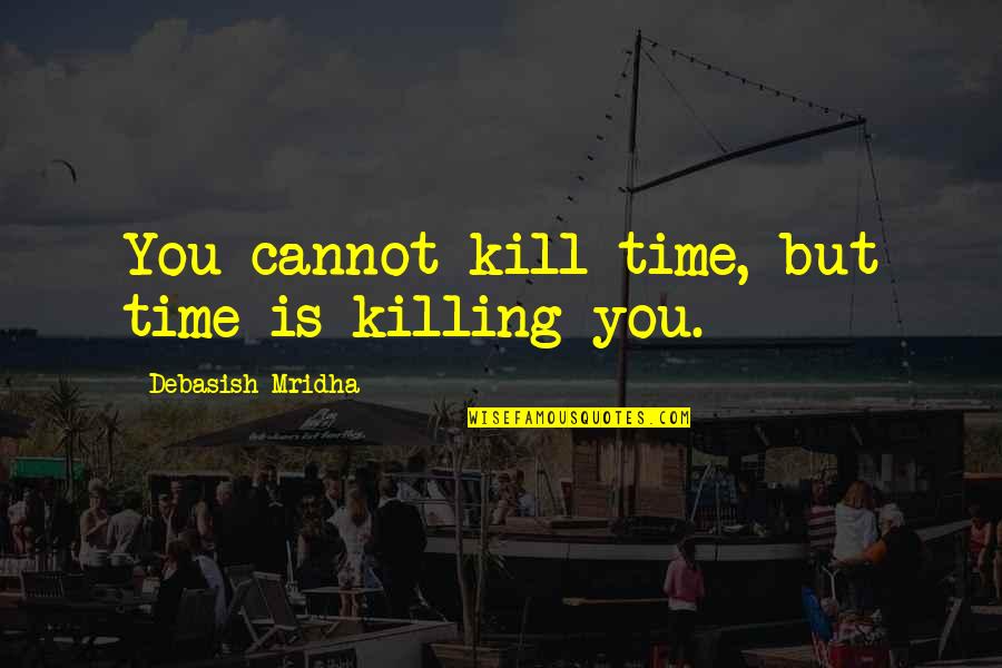 Leaving A Good Girl Quotes By Debasish Mridha: You cannot kill time, but time is killing