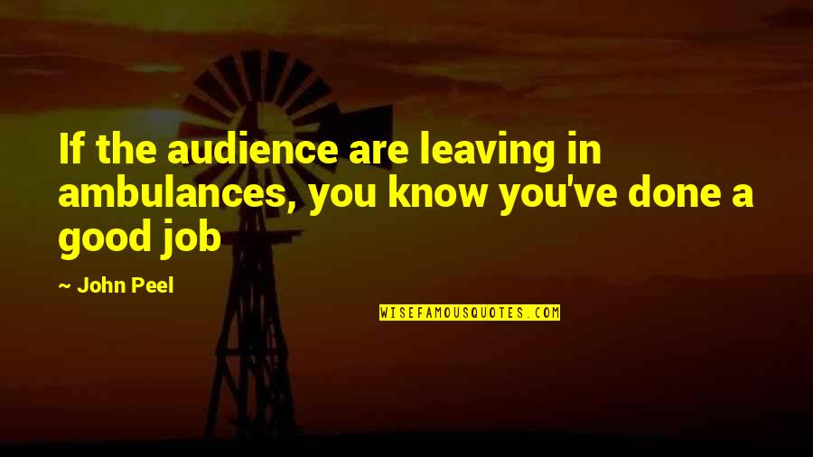 Leaving A Good Job Quotes By John Peel: If the audience are leaving in ambulances, you