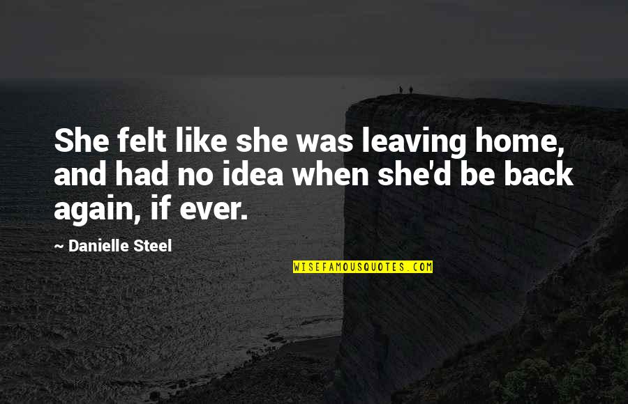 Leaving A Home Quotes By Danielle Steel: She felt like she was leaving home, and