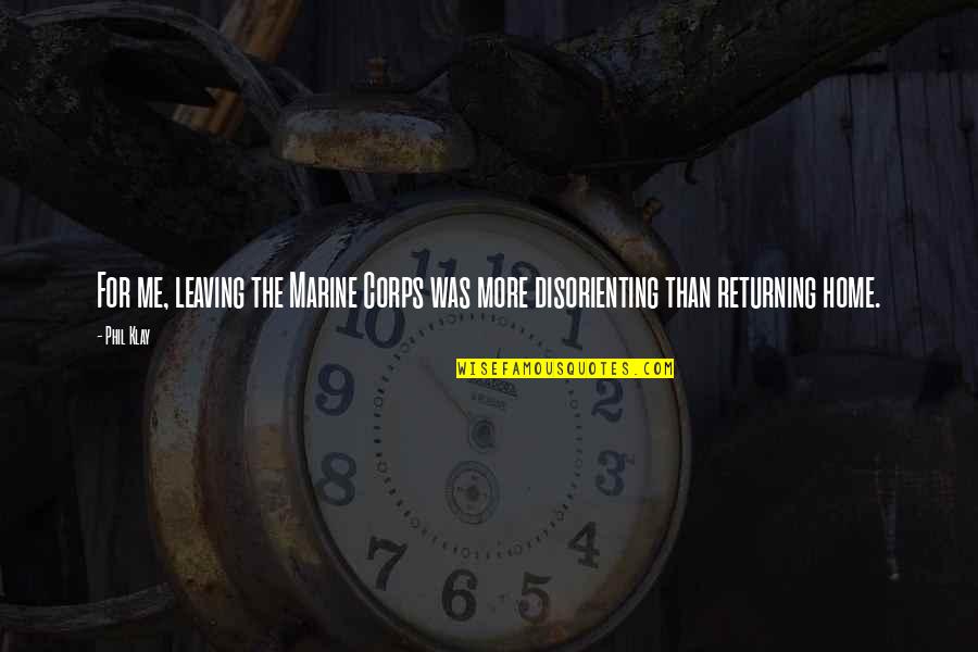 Leaving A Home Quotes By Phil Klay: For me, leaving the Marine Corps was more