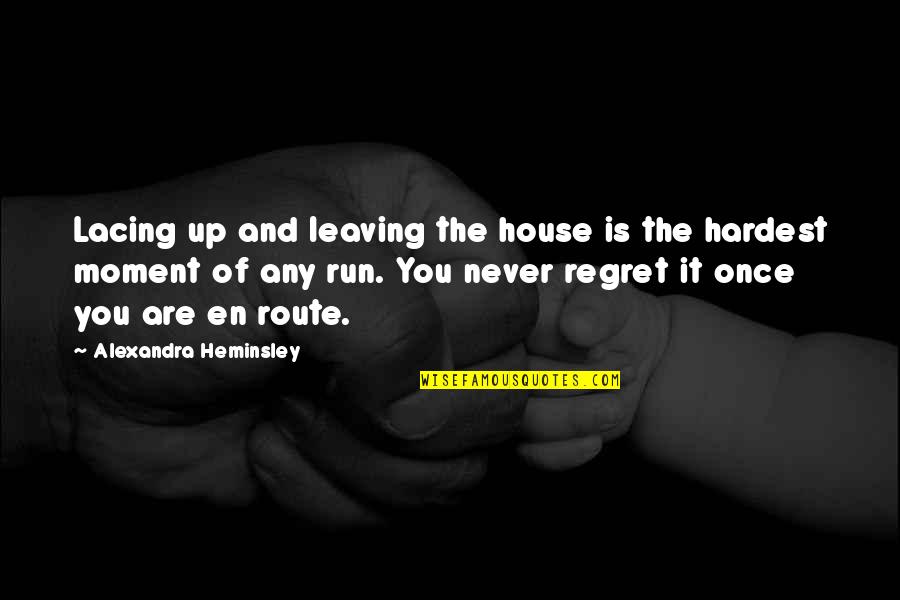 Leaving A House Quotes By Alexandra Heminsley: Lacing up and leaving the house is the