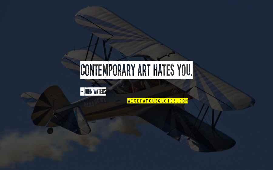 Leaving A Job Quotes By John Waters: Contemporary art hates you.