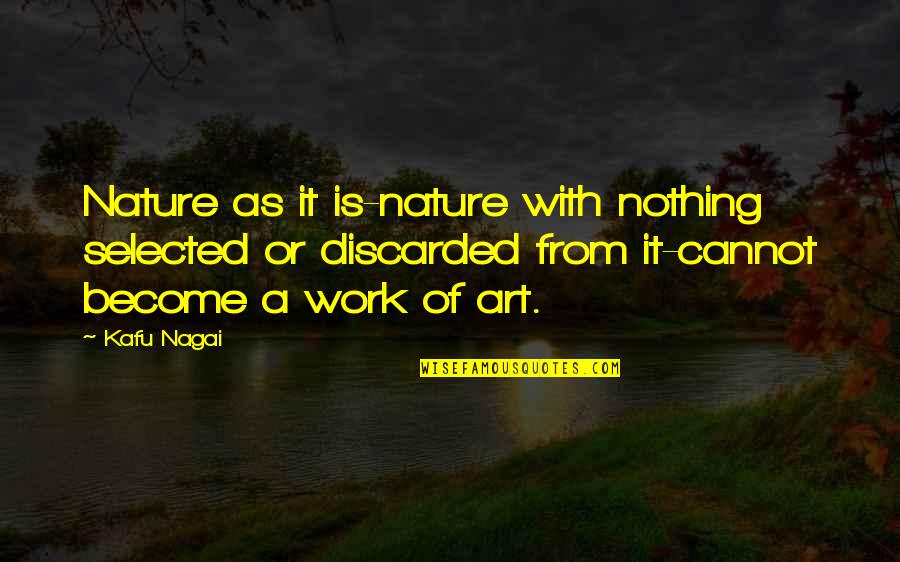 Leaving A Job You Hate Quotes By Kafu Nagai: Nature as it is-nature with nothing selected or