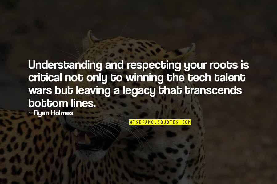 Leaving A Legacy Quotes By Ryan Holmes: Understanding and respecting your roots is critical not