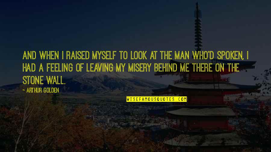 Leaving A Life Behind Quotes By Arthur Golden: And when I raised myself to look at