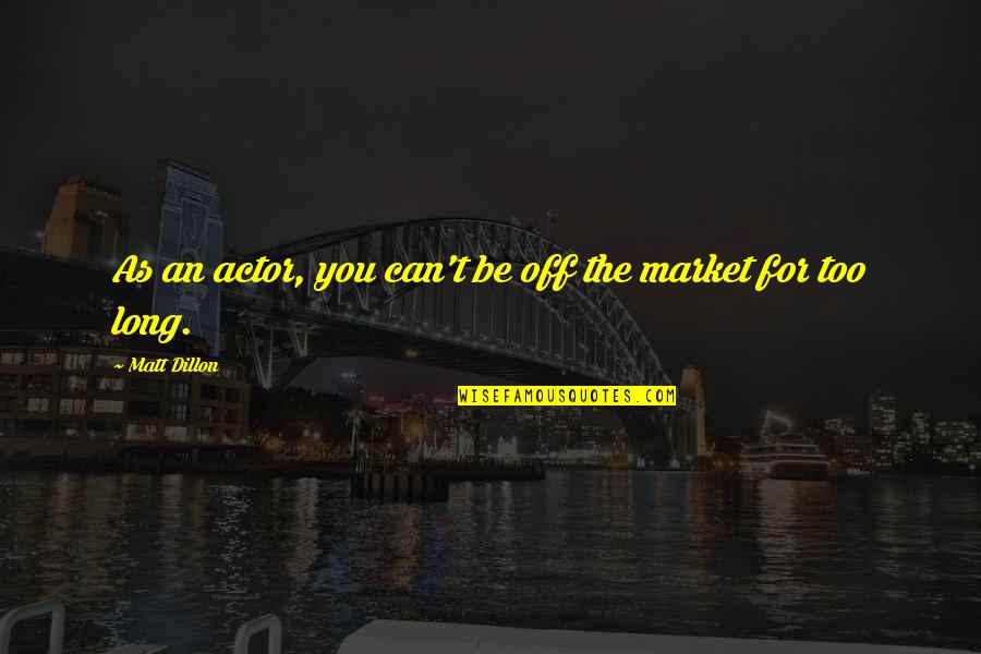 Leaving A Lover Quotes By Matt Dillon: As an actor, you can't be off the Leaving A Lover Quotes By Matt Dillon: As an actor, you can't be off the