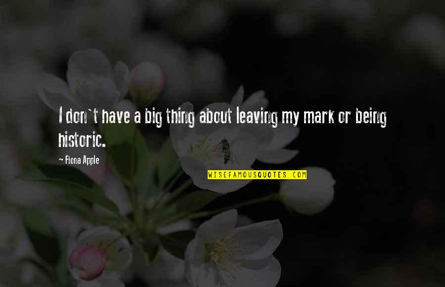 Leaving A Mark Quotes By Fiona Apple: I don't have a big thing about leaving