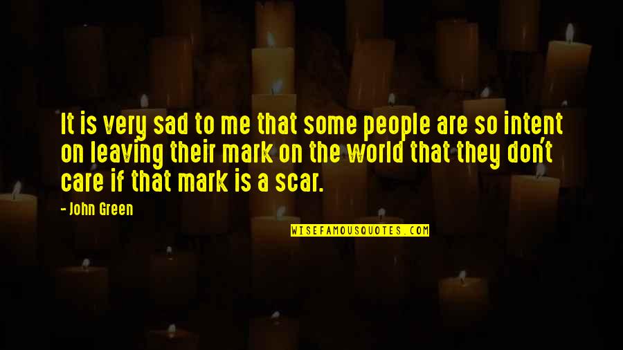Leaving A Mark Quotes By John Green: It is very sad to me that some