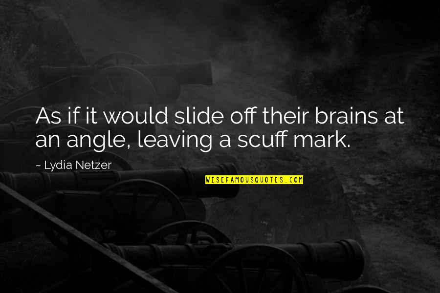 Leaving A Mark Quotes By Lydia Netzer: As if it would slide off their brains