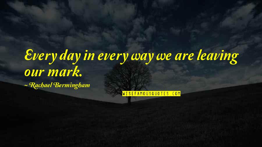 Leaving A Mark Quotes By Rachael Bermingham: Every day in every way we are leaving