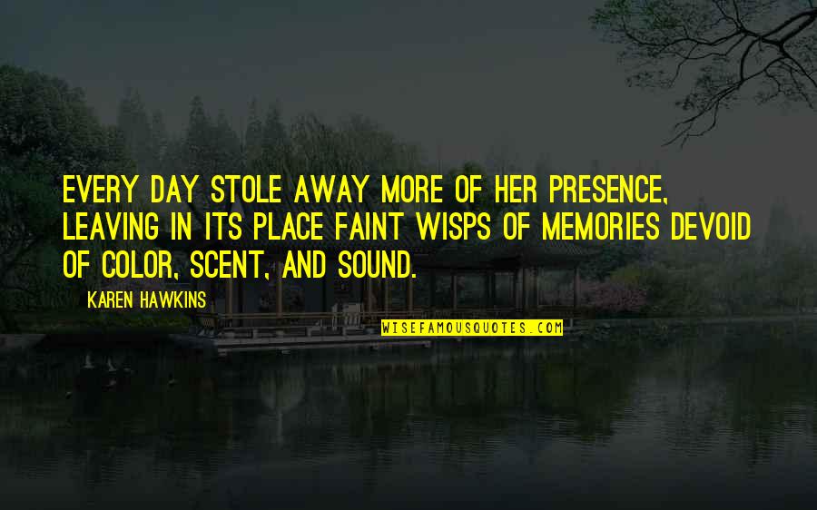 Leaving A Place Quotes By Karen Hawkins: Every day stole away more of her presence,