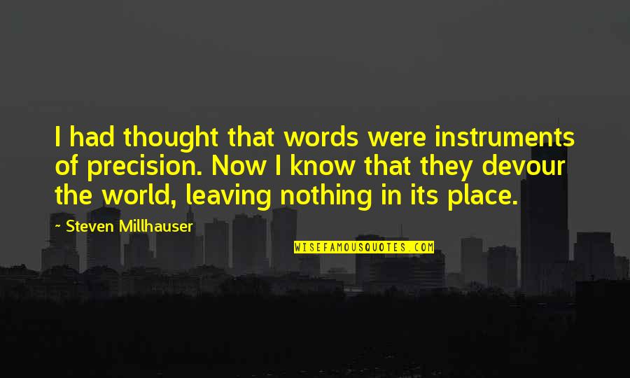 Leaving A Place Quotes By Steven Millhauser: I had thought that words were instruments of