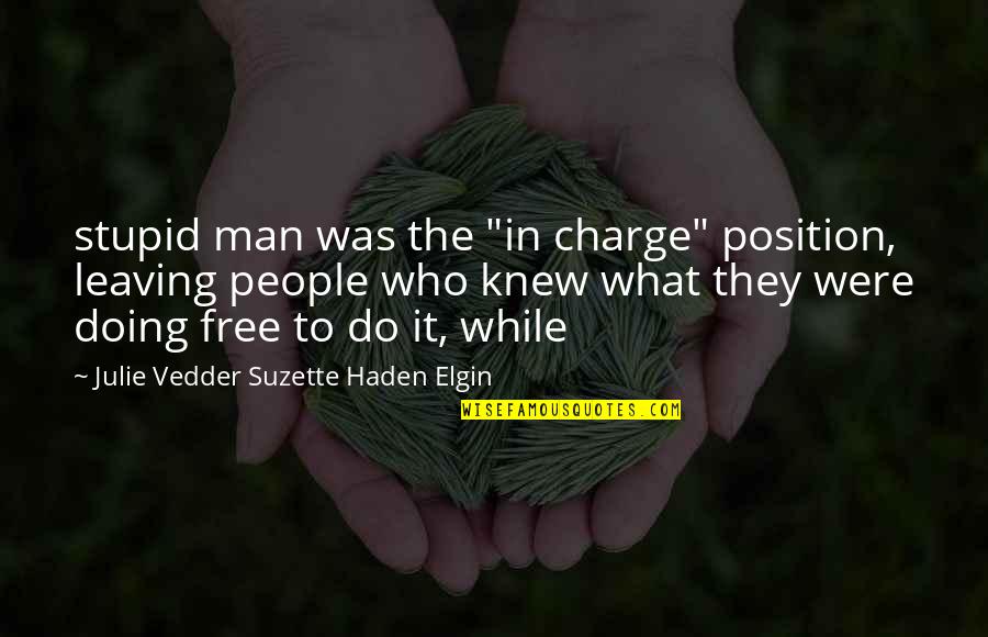 Leaving A Position Quotes By Julie Vedder Suzette Haden Elgin: stupid man was the "in charge" position, leaving