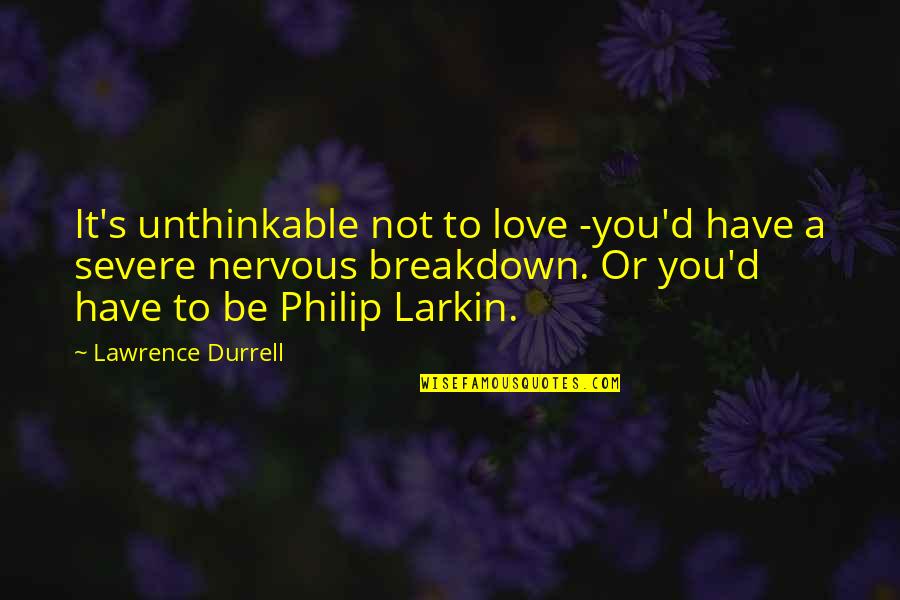 Leaving A Special Place Quotes By Lawrence Durrell: It's unthinkable not to love -you'd have a Leaving A Special Place Quotes By Lawrence Durrell: It's unthinkable not to love -you'd have a