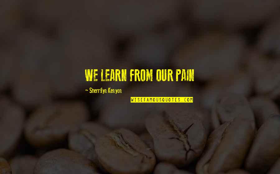 Leaving A Special Place Quotes By Sherrilyn Kenyon: WE LEARN FROM OUR PAIN Leaving A Special Place Quotes By Sherrilyn Kenyon: WE LEARN FROM OUR PAIN
