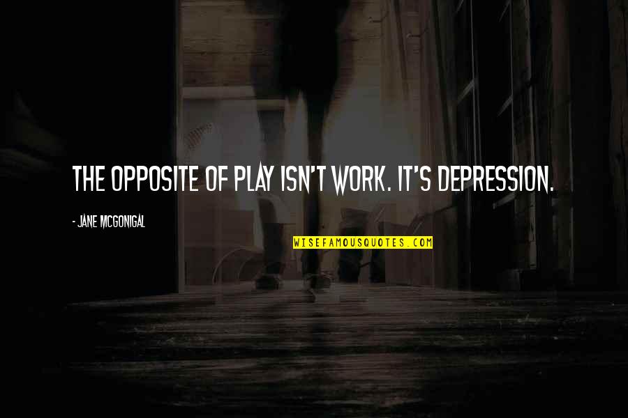 Leaving A Trace Quotes By Jane McGonigal: The opposite of play isn't work. It's depression.
