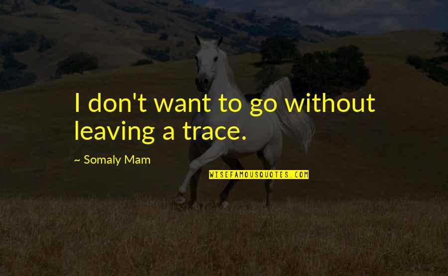 Leaving A Trace Quotes By Somaly Mam: I don't want to go without leaving a
