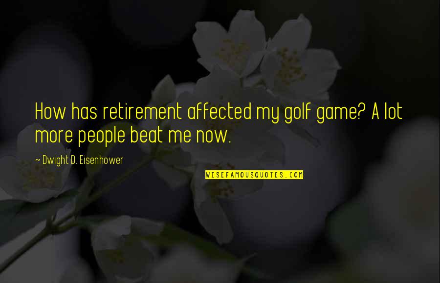 Leaving A Trail Quotes By Dwight D. Eisenhower: How has retirement affected my golf game? A