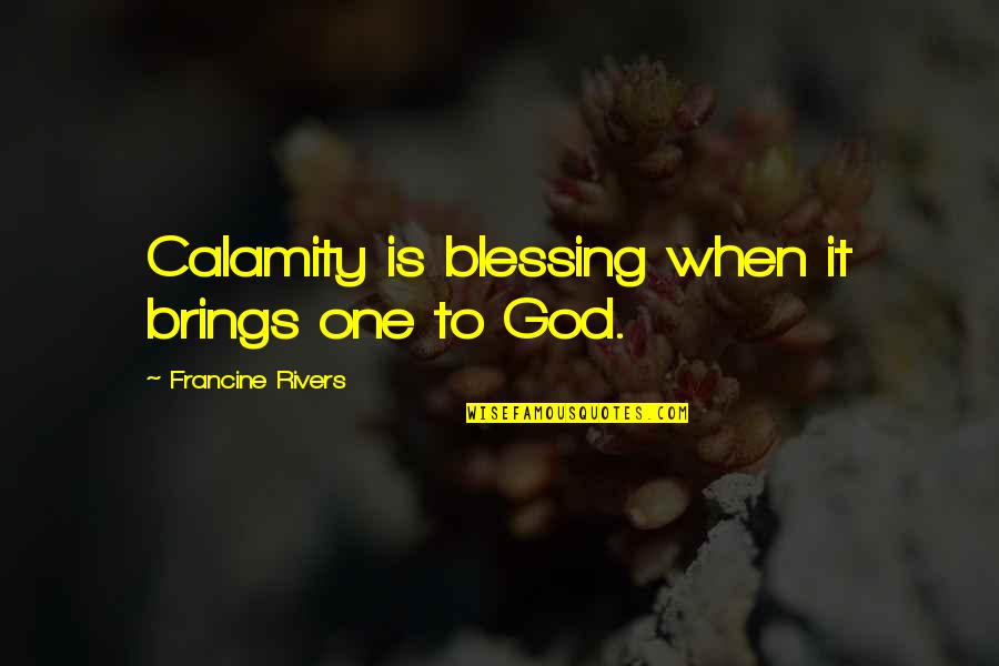 Leaving Abusive Relationships Quotes By Francine Rivers: Calamity is blessing when it brings one to