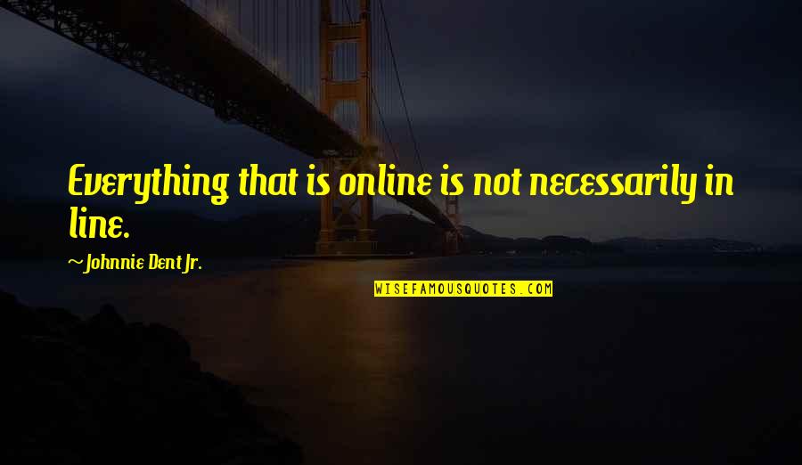 Leaving And Arriving Quotes By Johnnie Dent Jr.: Everything that is online is not necessarily in