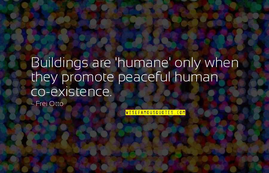 Leaving And Not Looking Back Quotes By Frei Otto: Buildings are 'humane' only when they promote peaceful