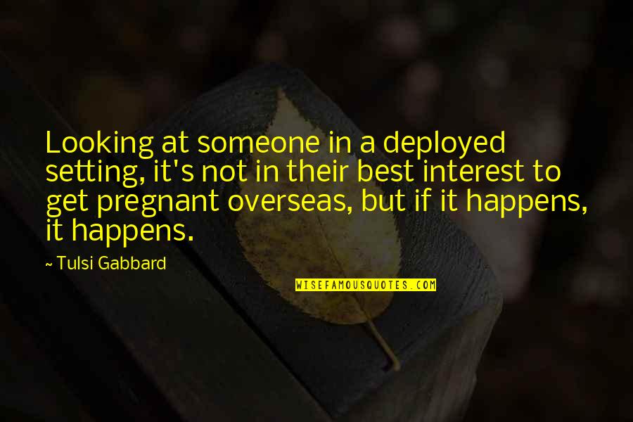 Leaving And Not Looking Back Quotes By Tulsi Gabbard: Looking at someone in a deployed setting, it's