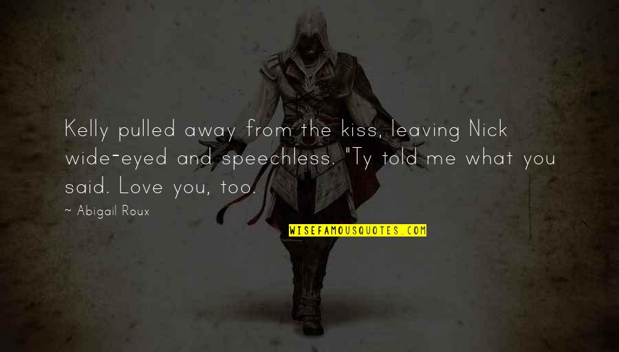 Leaving Away Quotes By Abigail Roux: Kelly pulled away from the kiss, leaving Nick Leaving Away Quotes By Abigail Roux: Kelly pulled away from the kiss, leaving Nick