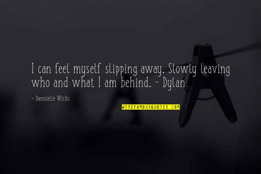 Leaving Away Quotes By Dannielle Wicks: I can feel myself slipping away. Slowly leaving