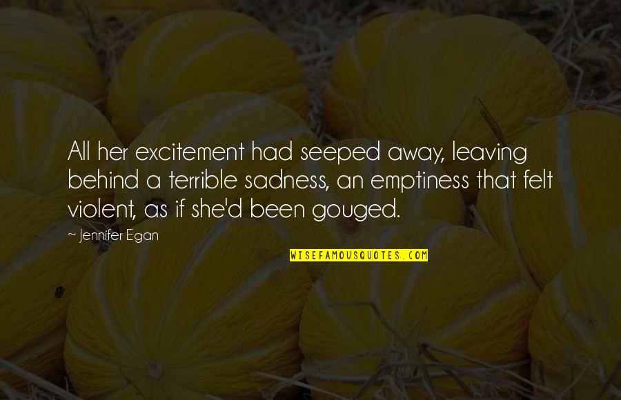 Leaving Away Quotes By Jennifer Egan: All her excitement had seeped away, leaving behind Leaving Away Quotes By Jennifer Egan: All her excitement had seeped away, leaving behind
