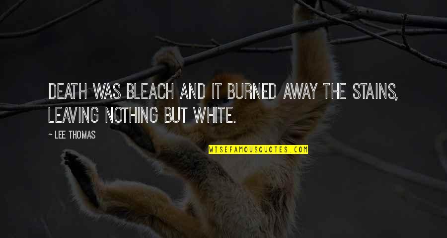 Leaving Away Quotes By Lee Thomas: Death was bleach and it burned away the