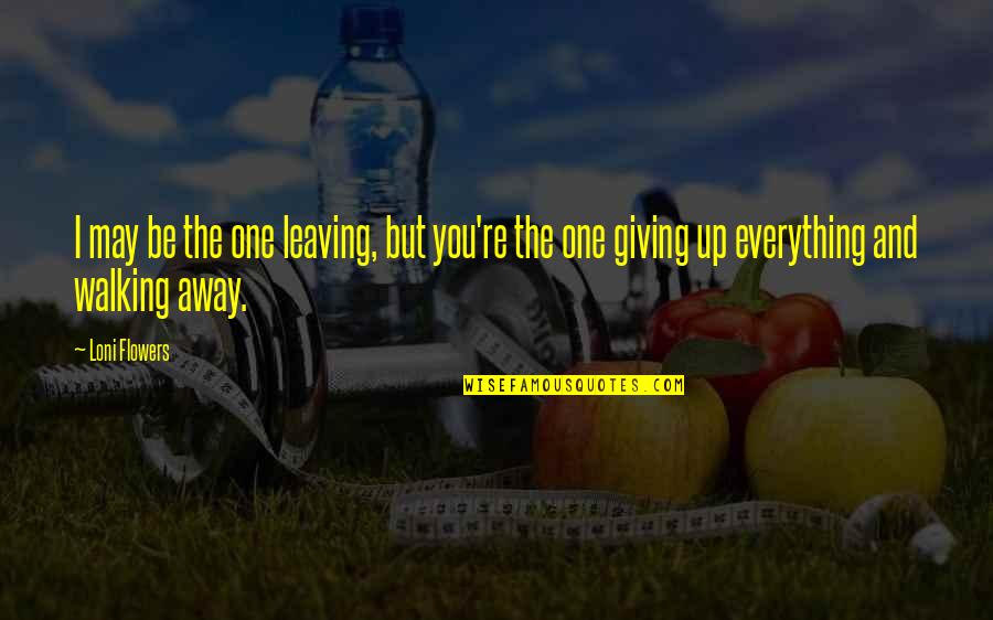 Leaving Away Quotes By Loni Flowers: I may be the one leaving, but you're