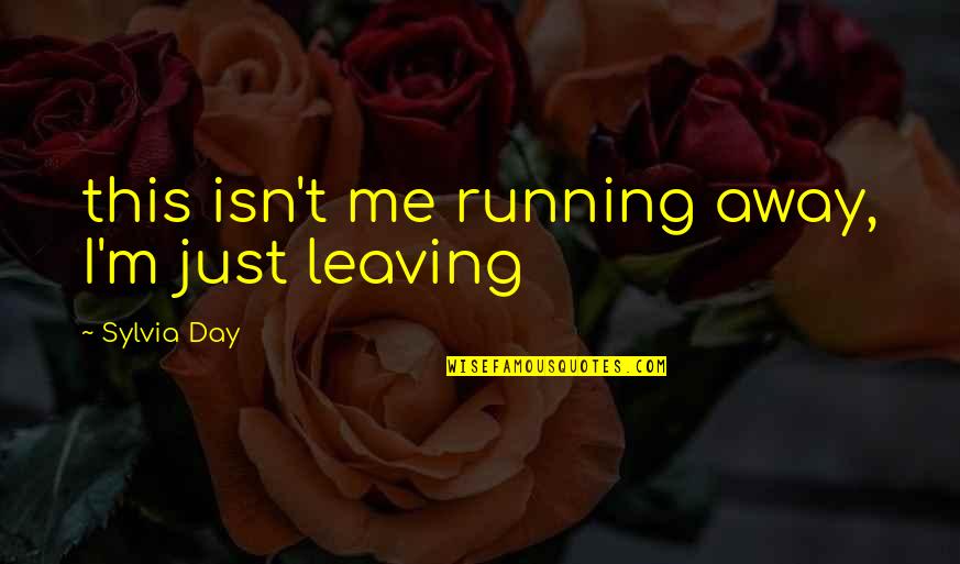 Leaving Away Quotes By Sylvia Day: this isn't me running away, I'm just leaving Leaving Away Quotes By Sylvia Day: this isn't me running away, I'm just leaving