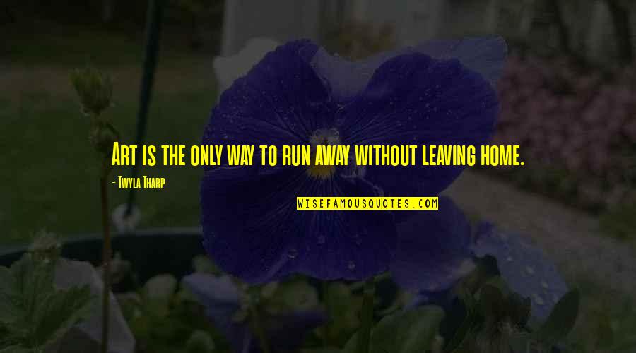 Leaving Away Quotes By Twyla Tharp: Art is the only way to run away Leaving Away Quotes By Twyla Tharp: Art is the only way to run away