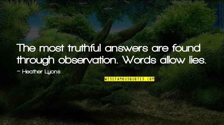 Leaving Bachelor Life Quotes By Heather Lyons: The most truthful answers are found through observation.