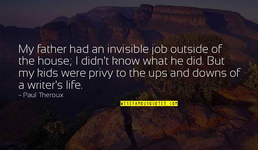 Leaving Bachelor Life Quotes By Paul Theroux: My father had an invisible job outside of