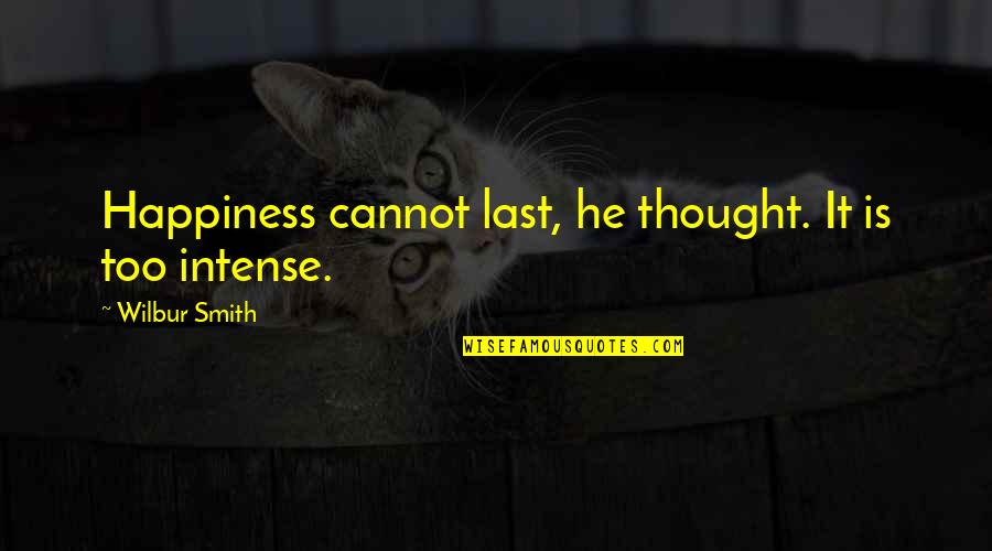 Leaving Bachelor Life Quotes By Wilbur Smith: Happiness cannot last, he thought. It is too